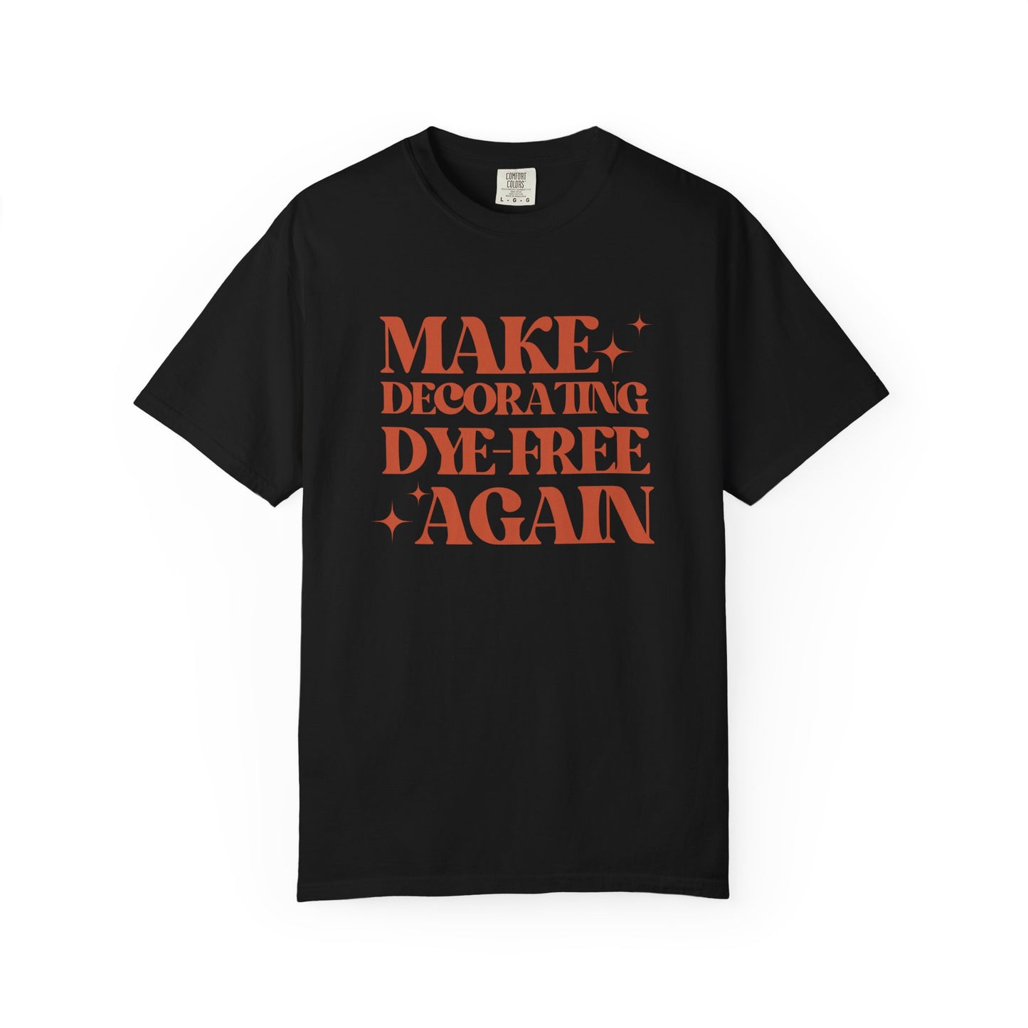 "Make Decorating Dye-Free Again" Unisex Garment-Dyed Tee (Black or White)