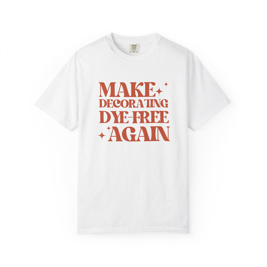 "Make Decorating Dye-Free Again" Unisex Garment-Dyed Tee (Black or White)